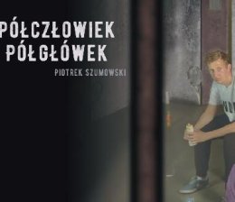 Piotrek Szumowski - Półczłowiek, półgłówek