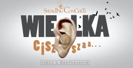 SPEAKING CONCERT - Wielka cisza, rzecz o Beethovenie
