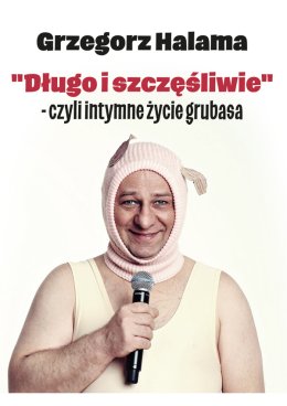 Grzegorz Halama - "Długo i szczęśliwie" czyli intymne życie grubasa