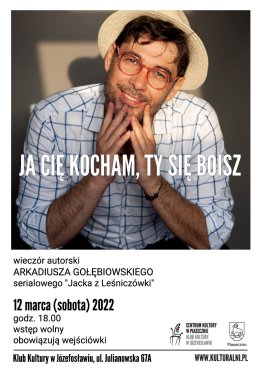 JA CIĘ KOCHAM, TY SIĘ BOISZ - wieczór autorski Arkadiusza Gołębiowskiego