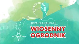Kopalnia Fantazji- "Wiosenny ogrodnik"