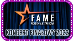 FAME Akademia Estradowa - Koncert Finałowy 2022