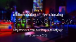 „My Spirit Sang All Day” – multimedialny koncert w wykonaniu Chóru Kameralnego „Invicta”