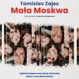 MAŁA MOSKWA - Spektakl dyplomowy Szkoły Aktorskiej Haliny i Jana Machulskich