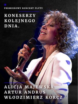 Plakat Alicja Majewska, Artur Andrus i Włodzimierz Korcz – premierowy koncert płyty „Koneserzy kolejnego dnia” 96892