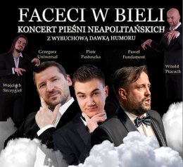 Trzech Tenorów FACECI W BIELI - koncert pieśni neapolitańskich z wybuchową dawką humoru