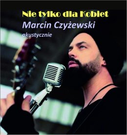Marcin Czyżewski Akustycznie - "Nie tylko dla kobiet..."