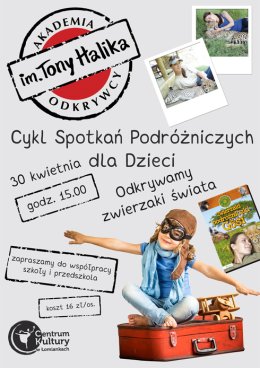 "Odkrywamy zwierzaki Świata" - spotkanie z Gosią Zdziechowską - Akademia Odkrywcy Tony Halika
