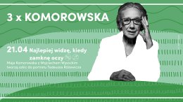 3 x KOMOROWSKA Najlepiej widzę, kiedy zamknę oczy Fragmenty wierszy, listów, rozmów Tadeusza Różewicza