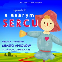 " OPOWIEŚĆ O DOBRYM SERCU " spektakl teatralny dla dzieci