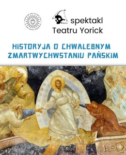 Historyja o Chwalebnym Zmartwychwstaniu Pańskim - Teatr Yorick
